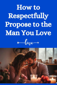 Title: How to Respectfully Propose to the Man You Love, Author: Hema