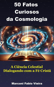 Title: 50 Fatos Curiosos da Cosmologia (50 Fatos Curiosos: A Ciência como Reflexo da Glória do Criador, #2), Author: Marconi Fabio Vieira