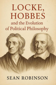 Title: Locke, Hobbes, and the Evolution of Political Philosophy, Author: Sean Robinson