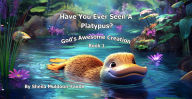 Title: Have You Ever Seen A Platypus? (God's Awesome Creation Book 1, #1), Author: Sheila Muldoon-Faxon