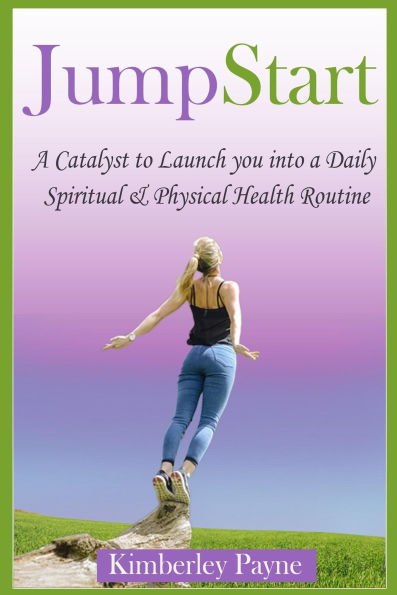 JumpStart: A Catalyst to Launch you into a Daily Spiritual & Physical Health Routine (Health & Faith Matters, #1)