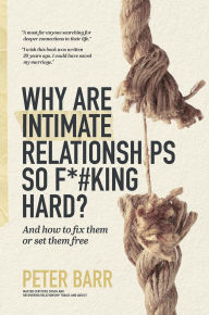 Title: Why Are Intimate Relationships So F*#king Hard?, Author: Peter Barr