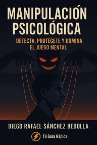 Title: Manipulacion Psicologica, detecta, protegete y domina el juego mental, Author: Diego Rafael Sánchez Bedolla