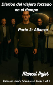 Title: Diarios del viajero forzado en el tiempo - Parte 2: Alianza, Author: Marcel Pujol