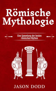 Title: Römische Mythologie: Eine Sammlung der besten römischen Mythen, Author: Jason Dodd
