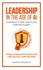 Leadership in the Age of AI: A Handbook of Daily Cybersecurity Leadership Nuggets