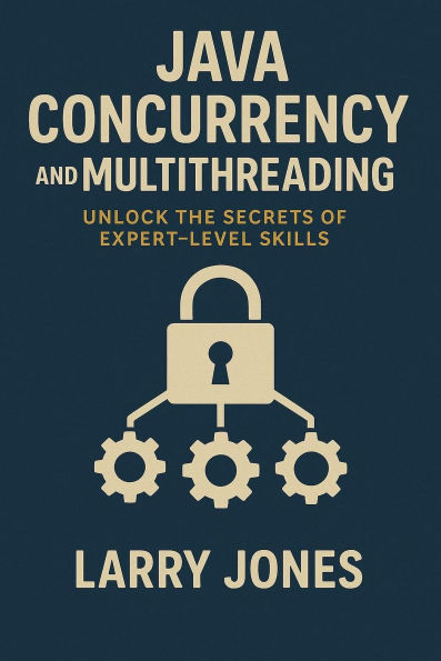 Java Concurrency and Multithreading: Unlock the Secrets of Expert-Level Skills