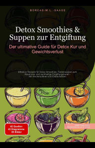 Title: Detox Smoothies & Suppen zur Entgiftung: Der ultimative Guide für Detox Kur und Gewichtsverlust, Author: Boreas De. M. L. Saage