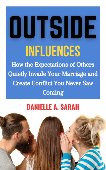 Outside Influences: How the Expectations of Others Quietly Invade Your Marriage and Create Conflict You Never Saw Coming