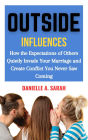 Outside Influences: How the Expectations of Others Quietly Invade Your Marriage and Create Conflict You Never Saw Coming