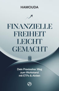 Title: Finanzielle Freiheit leicht gemacht:Dein praxisnaher Weg zum Wohlstand mit ETFs & Aktien, Author: Hamouda