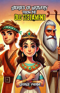 Title: Stories of Bravery from the Old Testament, Author: George Thorne