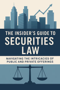 Title: The Insider's Guide to Securities Law: Navigating the Intricacies of Public and Private Offerings, Author: Josh Luberisse