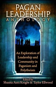 Title: The Pagan Leadership Anthology (An Exploration of Leadership and Community in Paganism and Polytheism), Author: Edited by Shauna Aura Knight & Taylor Ellwood
