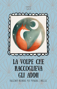 Title: La Volpe che Raccoglieva gli Addii: Racconti Bilingue per Imparare l'Inglese, Author: Iopeia English