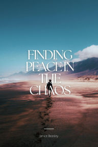 Title: Finding Peace in the Chaos, Author: Janice Beasley