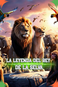 Title: La Leyenda Del Rey De La Selva (Libros infantiles, #39), Author: Bucur Loredan