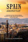 Spain Uncovered: A Traveller's Odyssey through Iberian Splendor Culture, History, and Enchanting Destinations Await