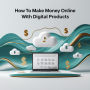 How to Make Money Online with Digital Products