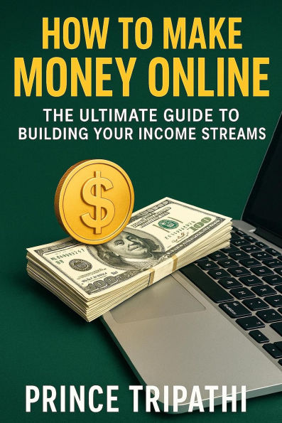 How to Make Money Online: The Ultimate Guide to Building Your Income Streams