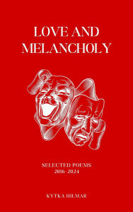 Title: Love and Melancholy (Selected Poems of Kytka Hilmar, #3), Author: Kytka Hilmar