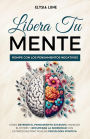 Libera tu Mente - Rompe con los Pensamientos Negativos: Cómo Detener el Pensamiento Excesivo, Manejar el Estrés y Recuperar la Serenidad con Estrategias Prácticas de Psicología Positiva