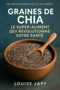 Title: Graines de Chia : Le Super-Aliment qui Révolutionne Votre Santé (Les Petits Secrets de la Vie Simple), Author: Louise Japy