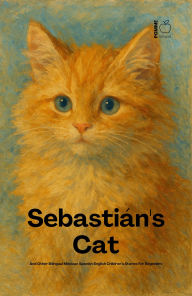Title: Sebastián's Cat And Other Bilingual Mexican Spanish-English Children's Stories For Beginners, Author: Pomme Bilingual