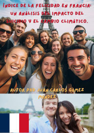 Title: Índice de la Felicidad en Francia: Un Análisis del Impacto del Suicidio y el Cambio Climático. (Medio Ambiente-Cambio Climático, #20), Author: Juan Carlos Gómez Méndez