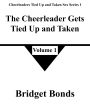 The Cheerleader Gets Tied Up and Taken 1 (Cheerleaders Tied Up and Taken Sex Series 1, #1)