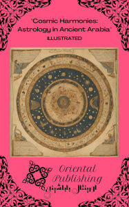 Title: Cosmic Harmonies: Astrology in Ancient Arabia, Author: Oriental Publishing