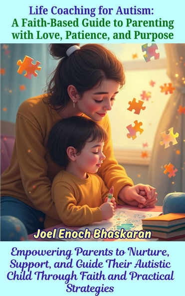 Life Coaching for Autism: A Faith-Based Guide to Parenting with Love, Patience, and Purpose (Life Coaching for Autism: Guiding Your Child from Childhood to Independence, #1)