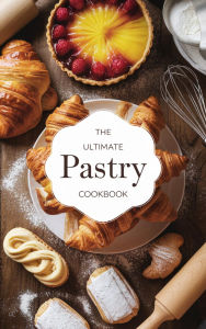 Title: The Ultimate Pastry Cookbook (Dishes, #7), Author: Olivia Bennett