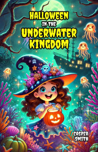 Title: Halloween in the Underwater Kingdom, Author: Casper Smith