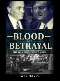 Title: Blood and Betrayal The Gambino Family Wars, Author: W.G. Davis