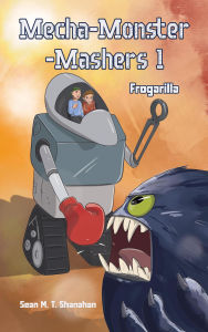 Title: Mecha Monster Mashers 1, Author: Sean M. T. Shanahan