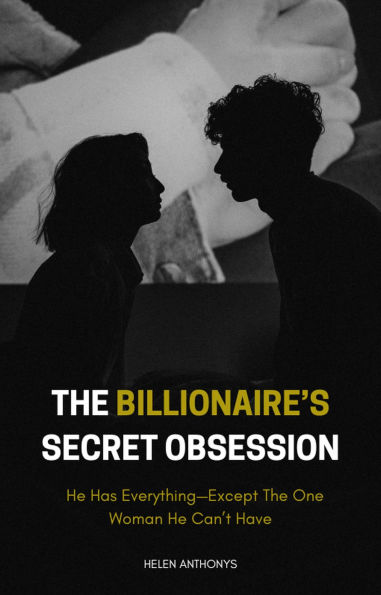 The Billionaire's Secret Obsession - He Has Everything-Except The One Woman He Can't Have