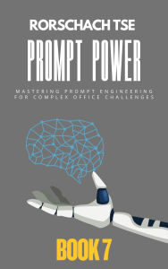 Title: Prompt Power - Book 7: Mastering Prompt Engineering for Complex Office Challenges (Prompt Power - Mastering ChatGPT for Exceptional Office Productivity, #7), Author: Rorschach Tse