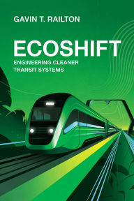 Title: EcoShift: Engineering Cleaner Transit Systems, Author: Gavin T. Railton