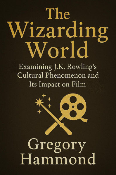 The Wizarding World: Examining J.K. Rowling's Cultural Phenomenon and Its Impact on Film