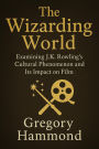 The Wizarding World: Examining J.K. Rowling's Cultural Phenomenon and Its Impact on Film