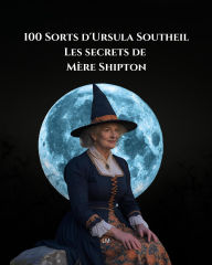 Title: 100 Sorts d'Ursula Southeil, Les Secrets de Mère Shipton, Author: ML
