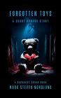 Forgotten Toys, A Short Horror Story (Boohouse Books Dark Stories, #1)