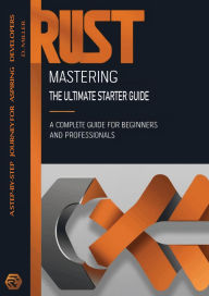 Title: Mastering Rust: The Ultimate Starter Guide, Author: Dan Miller