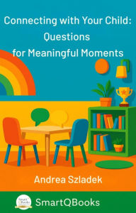 Title: Connecting with Your Child - Questions for Meaningful Moments, Author: Andrea Szladek