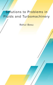 Title: Solutions to Problems in Fluids and Turbomachinery, Author: Rahul Basu