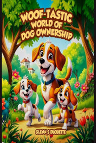 Title: Woof-Tastic World of Dog Ownership, Author: Glenn S. Duquette