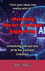 Title: Mastering the art of prompt Engineering, Author: Aury Silvva