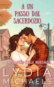 Title: A un Passo dal Sacerdozio (I McCullough della Montagna, #1), Author: Lydia Michaels