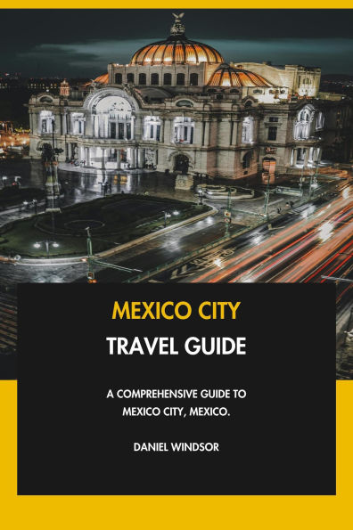 Mexico City Travel Guide: A Comprehensive Guide to Mexico City, Mexico.